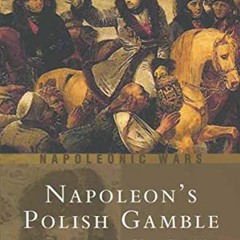 [Read] KINDLE 🗸 Napoleon's Polish Gamble: Eylau & Friedland 1807 (Campaign Chronicle