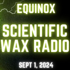 Equinox - Scientific Wax Radio (Sept 1, 2024)