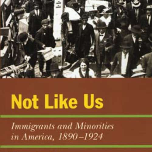 download KINDLE 🖍️ Not Like Us: Immigrants and Minorities in America, 1890–1924 (Ame