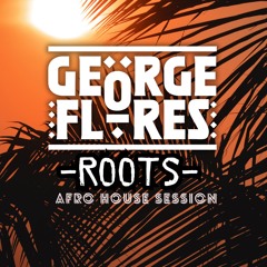 GEORGE FLORES - Roots - Afro House Session