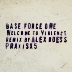 Base Force One: Welcome to Violence - Remix by Alex Buess [PraxisX5, 2023]