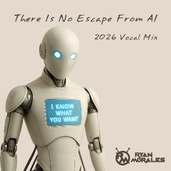 There Is No Escape From AI  - 2026 Vocal Mix