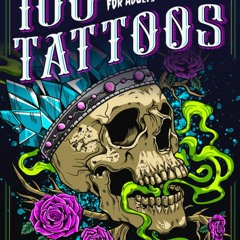 100 Tattoos: A Tattoo Coloring Book for Adults with Beautiful Tattoo Designs for Stress Relief, Re