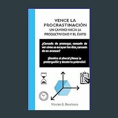 Read ebook [PDF] 📚 VENCE LA PROCRASTINACIÓN UN CAMINO HACIA LA PRODUCTIVIDAD Y EL ÉXITO.: Domina e