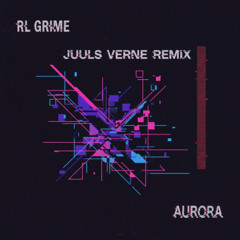 RL GRIME - AURORA (JUULS VERNE REMIX)