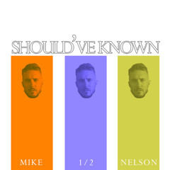 Mike1/2Nelson: Should've Known