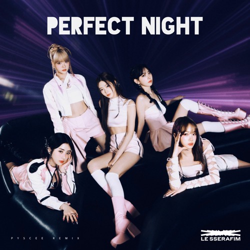 Stream LE SSERAFIM (르세라핌) - Perfect Night (PYSCEE Remix) by