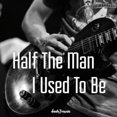 Half The Man I Used To Be