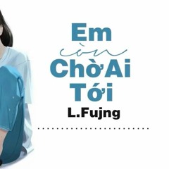 Em còn chờ ai tới? - L.Fujng