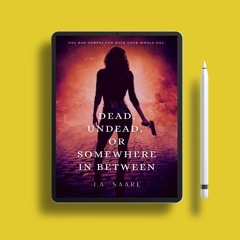 Dead, Undead, or Somewhere in Between by J.A. Saare. Free Access [PDF]
