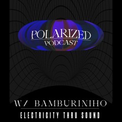 POLARIZED PODCAST005 - W/ BAMBURINIHO