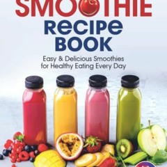 READ EBOOK 📫 The Smoothie Recipe Book: Easy & Delicious Smoothies for Healthy Eating