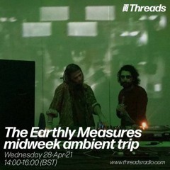 The Earthly Measures midweek ambient trip - 28-Apr-21