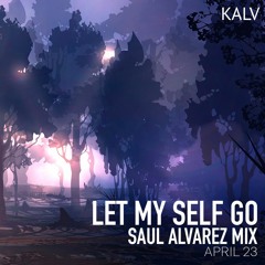 Let My Self Go - Kalv - Saul Alvarez Mix - April 23