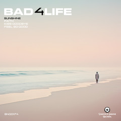 Bad 4 Life - Sunshine (OUT NOW)