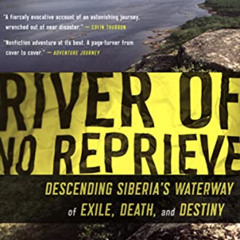 [Get] EBOOK 💏 River of No Reprieve: Descending Siberia's Waterway of Exile, Death, a