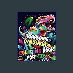 PDF ✨ ROARSOME DINOSAURS Coloring Book for Kids: 30 Adorable High-Quality Illustrations, Great Gif