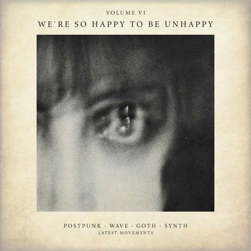 "WE´RE SO HAPPY TO BE UNHAPPY Vol.VI" A Post-Punk/Wave/Goth/Synth-Set
