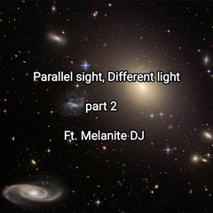Different light, Parallel sight. Part 2. Ft. Melanite DJ