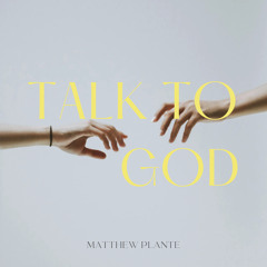 Matthew Plante - TALK TO GOD