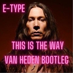 E - Type - This Is The Way (Van Heden Bootleg)
