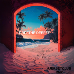 BREATHE DEEPER #jerseyclub