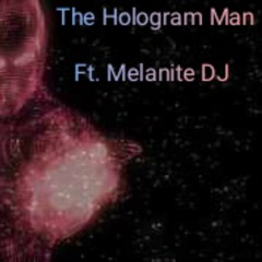 The Hologram Man. Ft Melanite DJ