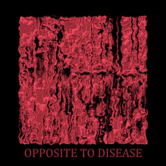 OPPOSITE TO DISEASE