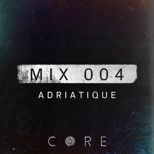 CORE Mix 004 - By Adriatique