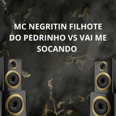MC NEGRITIN FILHOTE DO PEDRINHO VS VAI ME SOCANDO = DJ LEO DA TURQUIA  E MAECELINHO