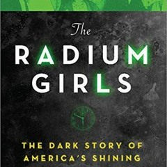 (Download PDF/Epub) The Radium Girls:The Dark Story of America’s Shining Women (Harrowing Historical