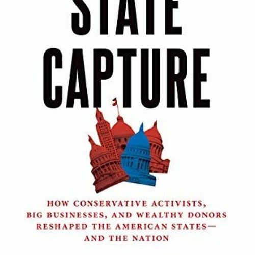 [PDF] ❤️ Read State Capture: How Conservative Activists, Big Businesses, and Wealthy Donors Resh