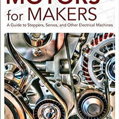 P.D.F.❤️DOWNLOAD⚡️ Motors for Makers: A Guide to Steppers, Servos, and Other Electrical Machines Ful