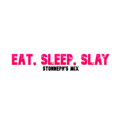 eat, sleep, slay, 🔁(stonneph's mix)