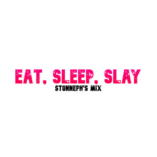 eat, sleep, slay, 🔁(stonneph's mix)