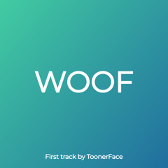 WOOF - First Track By ToonerFace