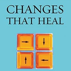 [Get] [PDF EBOOK EPUB KINDLE] Changes That Heal: The Four Shifts That Make Everything