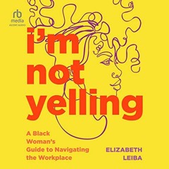 Get KINDLE 📋 I'm Not Yelling: A Black Woman’s Guide to Navigating the Workplace by