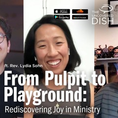 Ep. 410 From Pulpit to Playground: [Re]discovering Joy in Ministry ft. Lydia Sohn