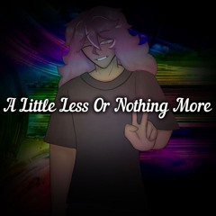 Little Less Or Nothing More [Ft. V4Flower]