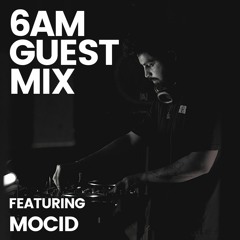 6AM Guest Mix: Mocid