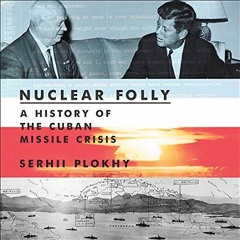 [DOWNLOAD] PDF ✉️ Nuclear Folly: A History of the Cuban Missile Crisis by  Serhii Plo
