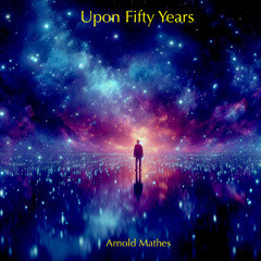 Upon Fifty Years (Arnold Mathes)