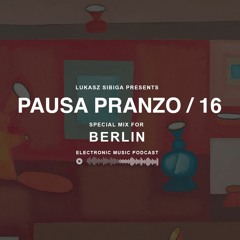 #16 Pausa Pranzo - Lukasz Sibiga special mix for BERLIN