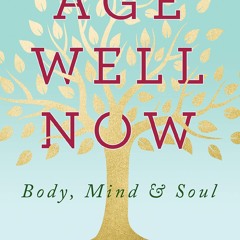 ❤read✔ Age Well Now: Body, Mind and Soul