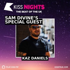 Kaz Daniels Kiss Guest Mix With Sam Divine