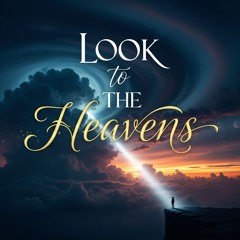 Look to the Heavens
