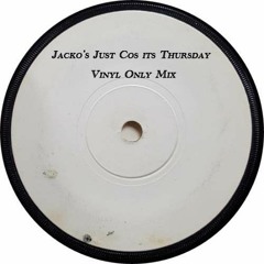 Jacko's Just Cos its Thursday Vinyl Only Mix