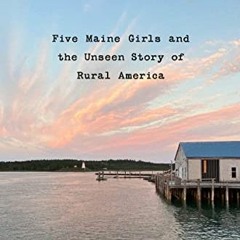 free KINDLE ✔️ Downeast: Five Maine Girls and the Unseen Story of Rural America by  G