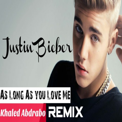 Stream Justin Bieber .Feat Big Sean - As Long As You Love Me [Khaled  Abdrabo Remix] by 𝙆𝙝𝙖𝙡𝙚𝙙 𝘼𝙗𝙙𝙧𝙖𝙗𝙤 | KLAID | Listen online for  free on SoundCloud